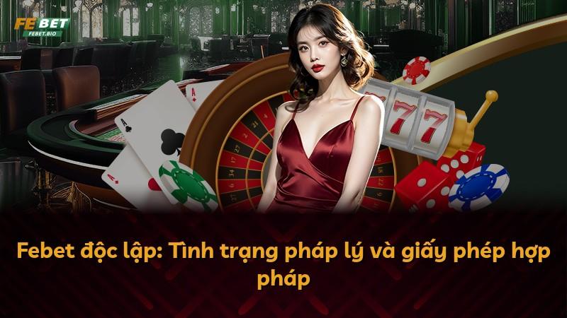 Febet độc lập: Tình trạng pháp lý và giấy phép hợp pháp
