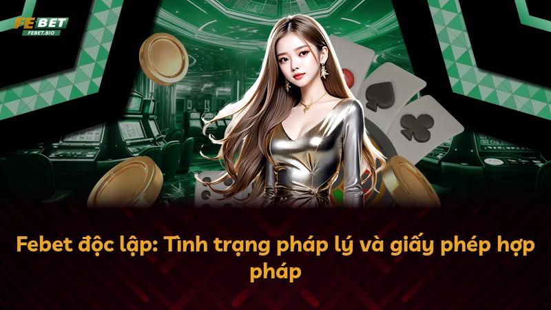 Febet độc lập: Tình trạng pháp lý và giấy phép hợp pháp