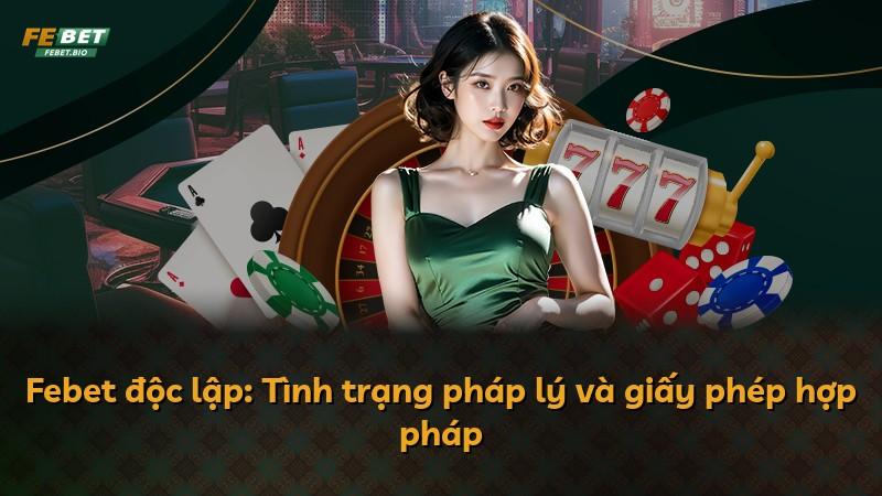 Febet độc lập: Tình trạng pháp lý và giấy phép hợp pháp