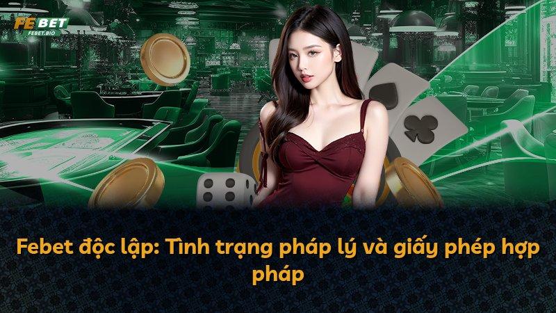 Febet độc lập: Tình trạng pháp lý và giấy phép hợp pháp