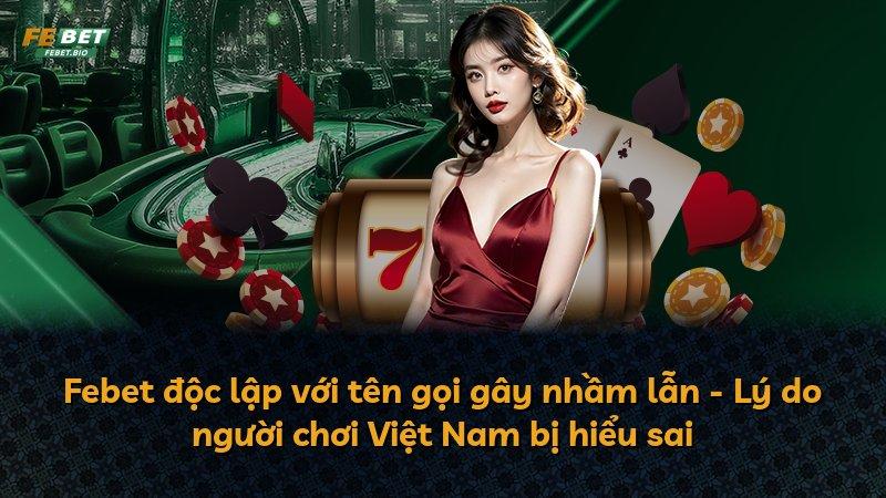 Febet độc lập với tên gọi gây nhầm lẫn - Lý do người chơi Việt Nam bị hiểu sai