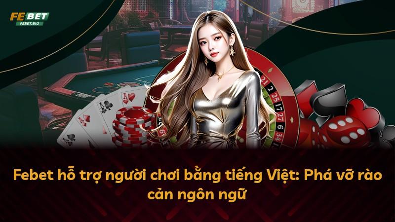 Febet hỗ trợ người chơi bằng tiếng Việt: Phá vỡ rào cản ngôn ngữ