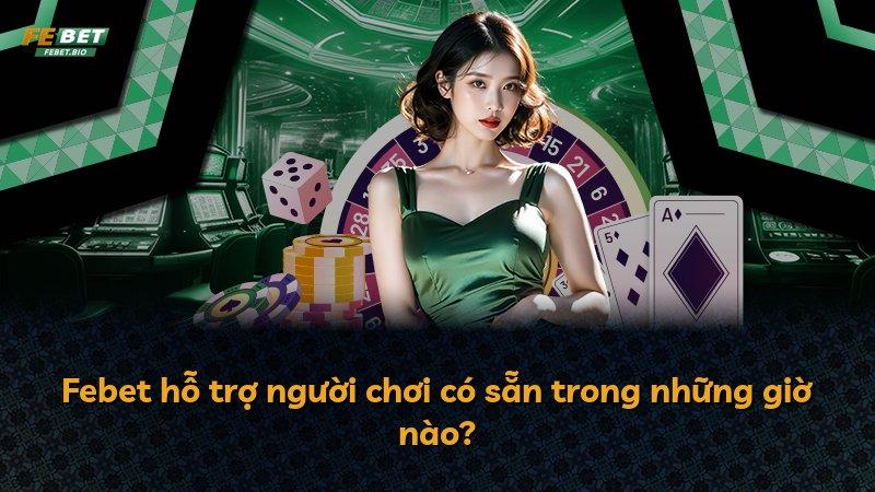 Febet hỗ trợ người chơi có sẵn trong những giờ nào?