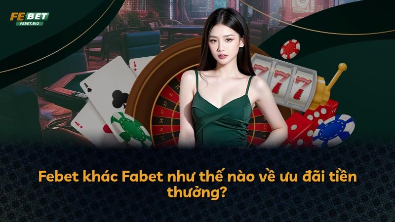Febet khác Fabet như thế nào về ưu đãi tiền thưởng?