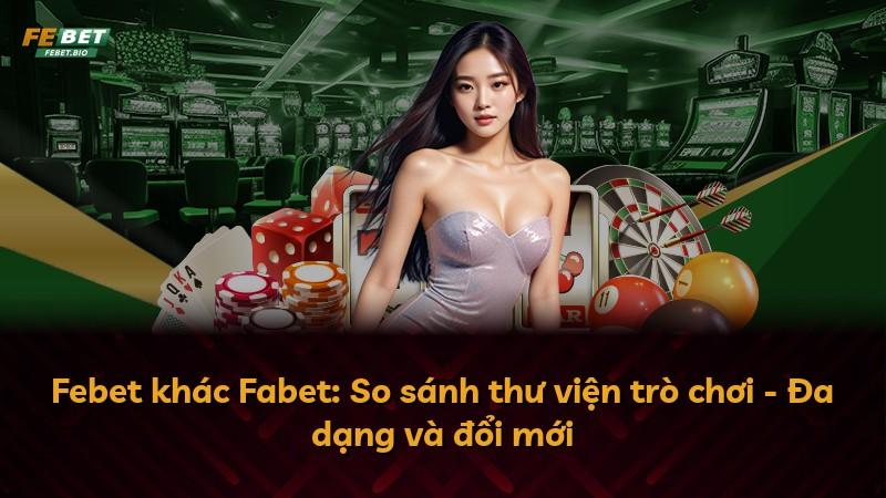 Febet khác Fabet: So sánh thư viện trò chơi - Đa dạng và đổi mới