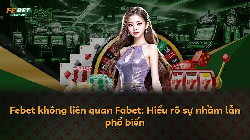 Febet không liên quan Fabet: Hiểu rõ sự nhầm lẫn phổ biến