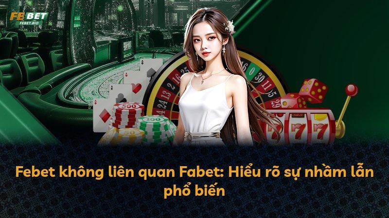 Febet không liên quan Fabet: Hiểu rõ sự nhầm lẫn phổ biến