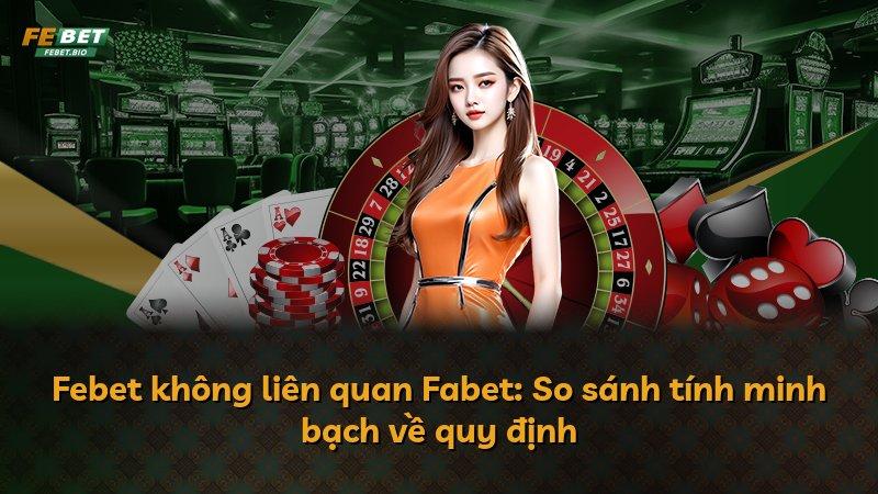 Febet không liên quan Fabet: So sánh tính minh bạch về quy định