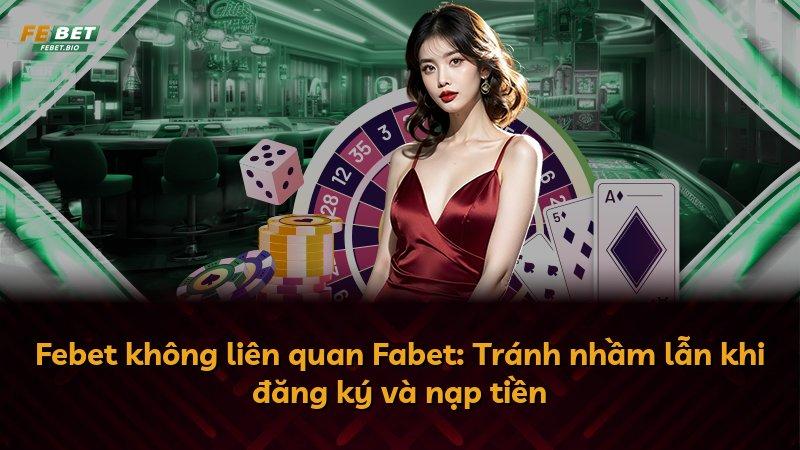 Febet không liên quan Fabet: Tránh nhầm lẫn khi đăng ký và nạp tiền