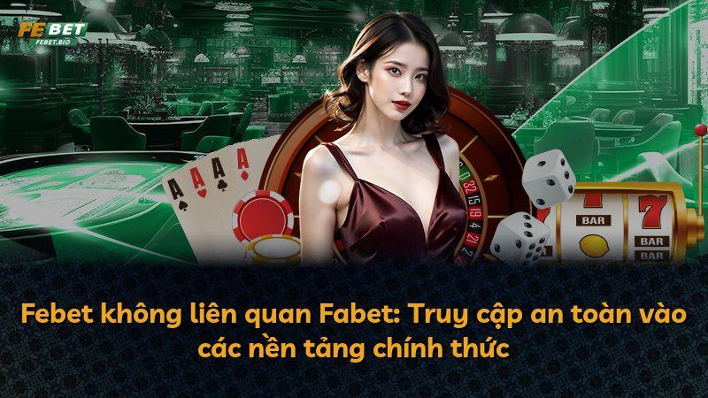 Febet không liên quan Fabet: Truy cập an toàn vào các nền tảng chính thức
