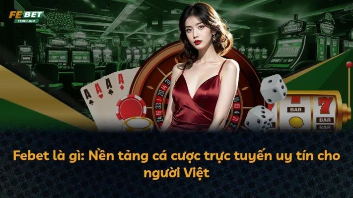 Febet là gì: Nền tảng cá cược trực tuyến uy tín cho người Việt