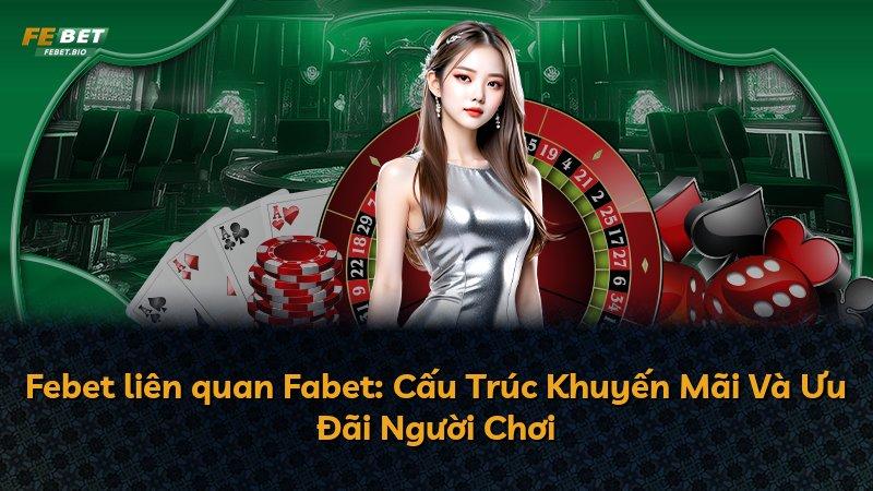 Febet liên quan Fabet: Cấu Trúc Khuyến Mãi Và Ưu Đãi Người Chơi