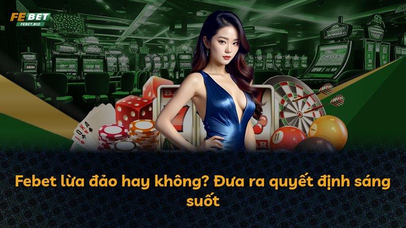 Febet lừa đảo hay không? Đưa ra quyết định sáng suốt