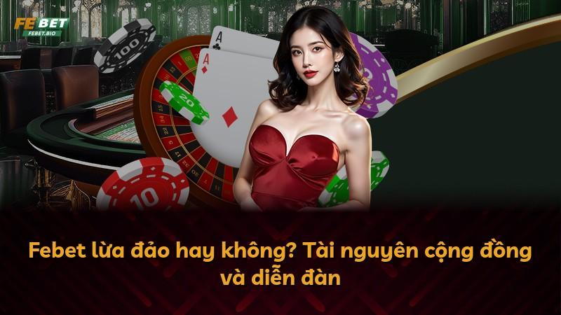 Febet lừa đảo hay không? Tài nguyên cộng đồng và diễn đàn
