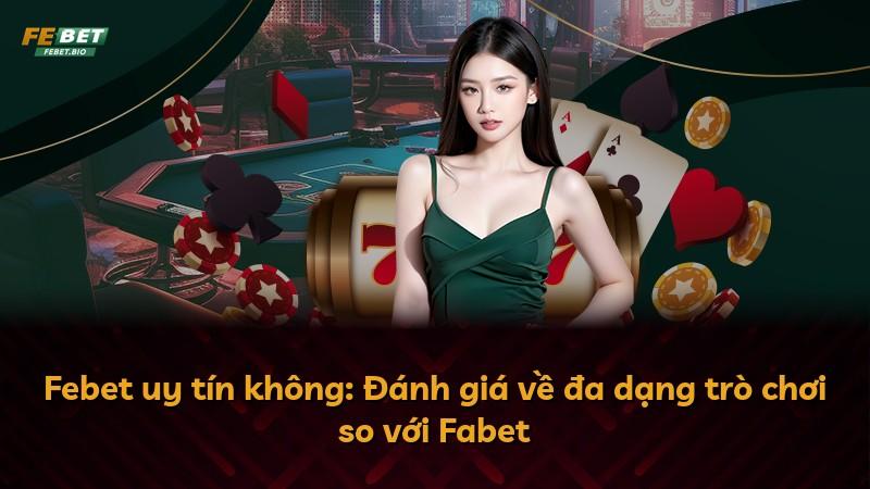 Febet uy tín không: Đánh giá về đa dạng trò chơi so với Fabet