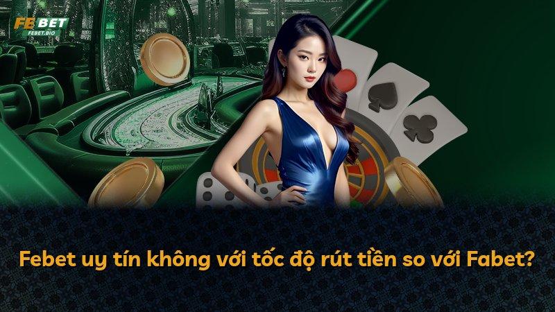 Febet uy tín không với tốc độ rút tiền so với Fabet?