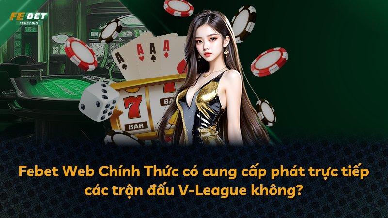 Febet Web Chính Thức có cung cấp phát trực tiếp các trận đấu V-League không?