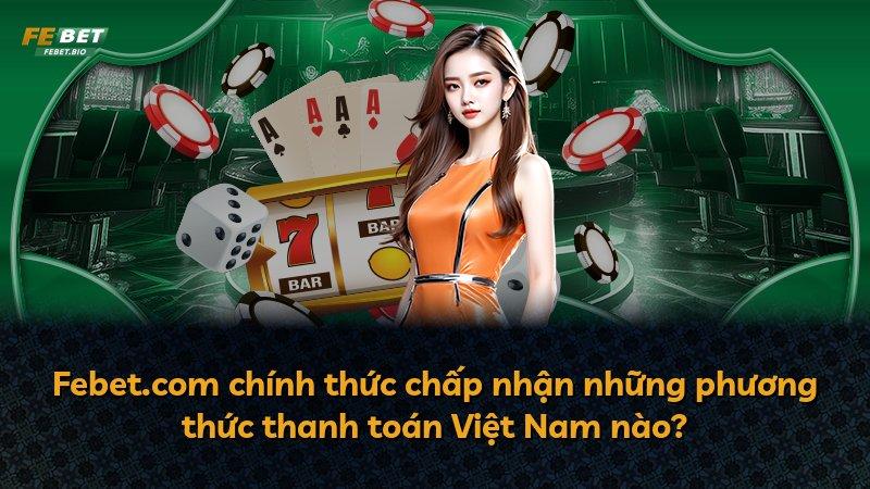 Febet.com chính thức chấp nhận những phương thức thanh toán Việt Nam nào?
