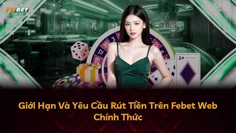 Giới Hạn Và Yêu Cầu Rút Tiền Trên Febet Web Chính Thức