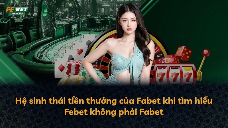 Hệ sinh thái tiền thưởng của Fabet khi tìm hiểu Febet không phải Fabet