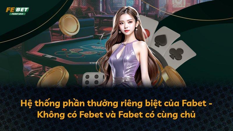 Hệ thống phần thưởng riêng biệt của Fabet - Không có Febet và Fabet có cùng chủ
