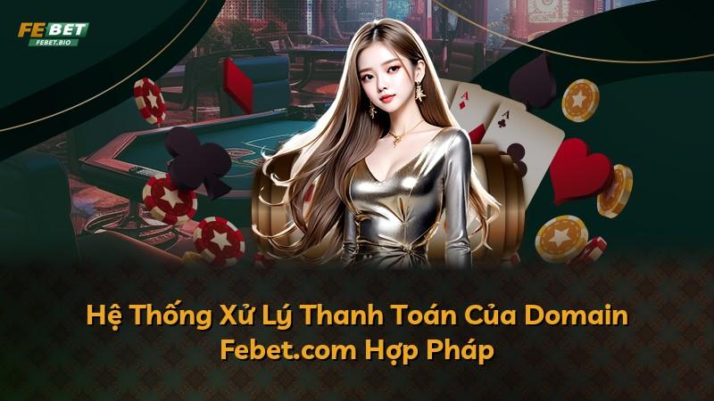 Hệ Thống Xử Lý Thanh Toán Của Domain Febet.com Hợp Pháp