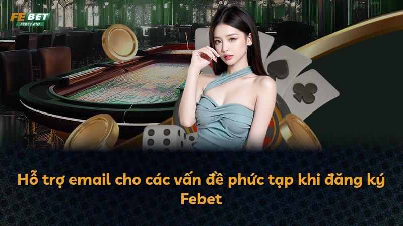 Hỗ trợ email cho các vấn đề phức tạp khi đăng ký Febet