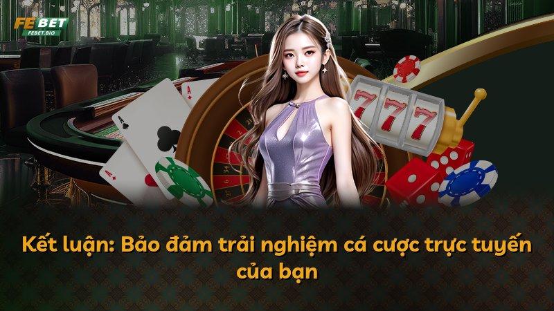 Kết luận: Bảo đảm trải nghiệm cá cược trực tuyến của bạn