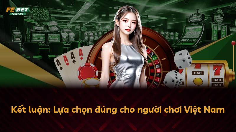 Kết luận: Lựa chọn đúng cho người chơi Việt Nam