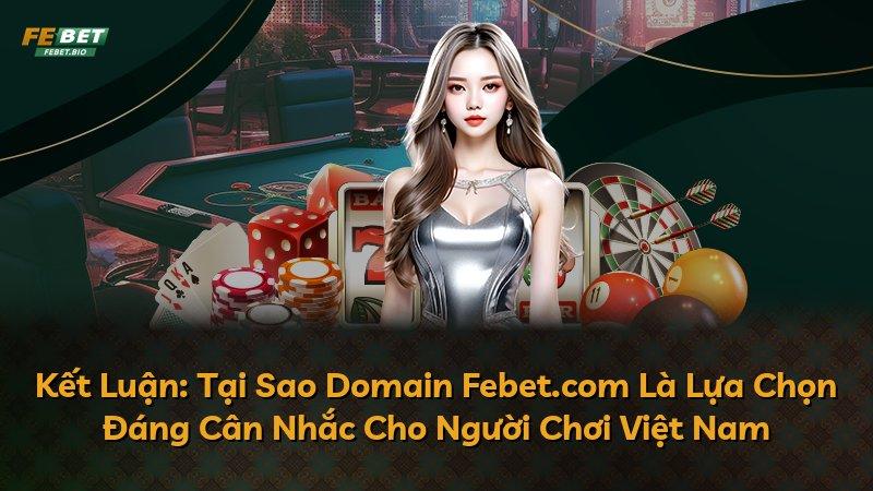 Kết Luận: Tại Sao Domain Febet.com Là Lựa Chọn Đáng Cân Nhắc Cho Người Chơi Việt Nam