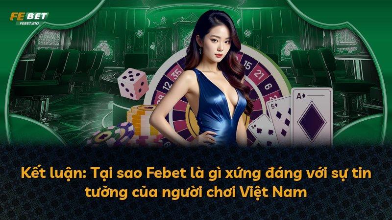Kết luận: Tại sao Febet là gì xứng đáng với sự tin tưởng của người chơi Việt Nam