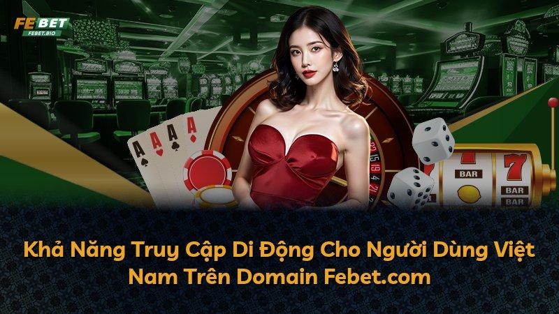 Khả Năng Truy Cập Di Động Cho Người Dùng Việt Nam Trên Domain Febet.com