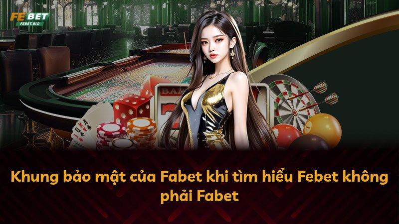 Khung bảo mật của Fabet khi tìm hiểu Febet không phải Fabet