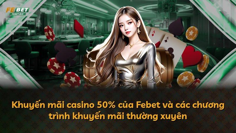 Khuyến mãi casino 50% của Febet và các chương trình khuyến mãi thường xuyên