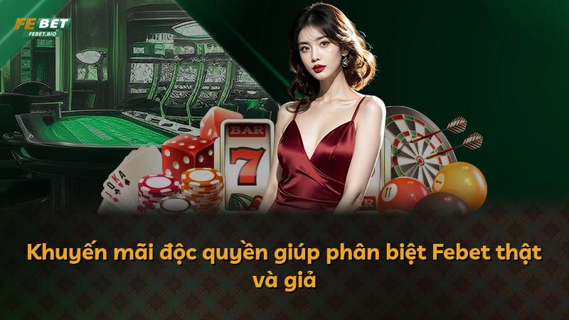 Khuyến mãi độc quyền giúp phân biệt Febet thật và giả