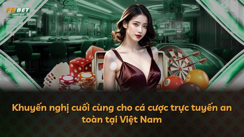 Khuyến nghị cuối cùng cho cá cược trực tuyến an toàn tại Việt Nam
