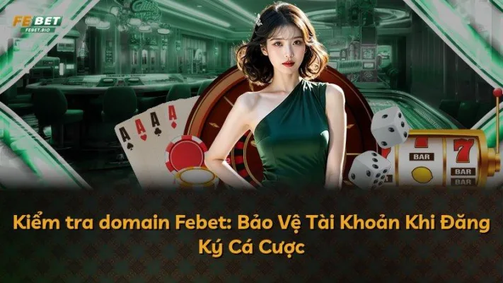 Kiểm tra domain Febet: Bảo Vệ Tài Khoản Khi Đăng Ký Cá Cược