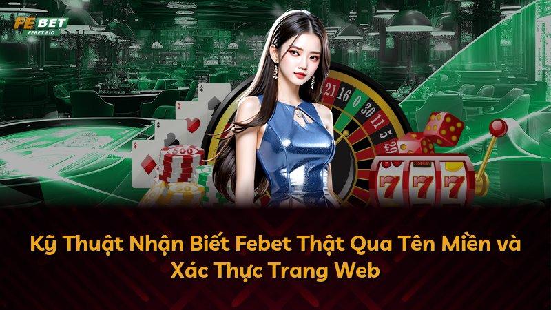 Kỹ Thuật Nhận Biết Febet Thật Qua Tên Miền và Xác Thực Trang Web