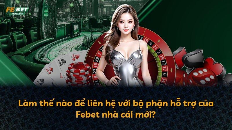Làm thế nào để liên hệ với bộ phận hỗ trợ của Febet nhà cái mới?