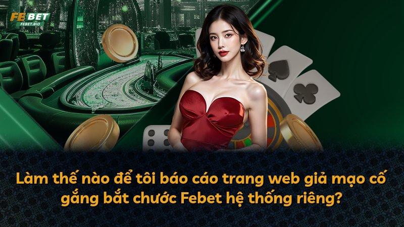 Làm thế nào để tôi báo cáo trang web giả mạo cố gắng bắt chước Febet hệ thống riêng?