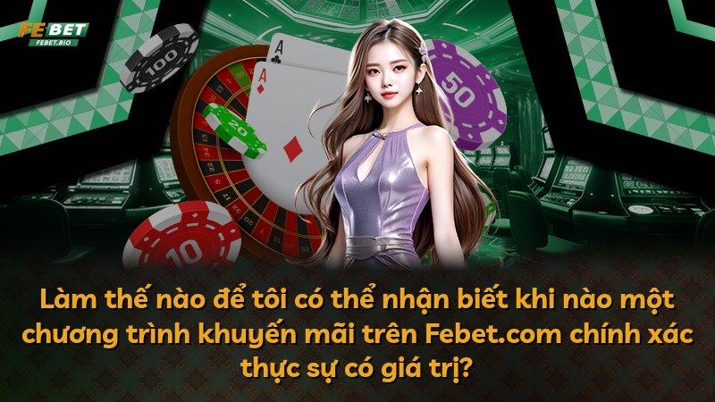 Làm thế nào để tôi có thể nhận biết khi nào một chương trình khuyến mãi trên Febet.com chính xác thực sự có giá trị?