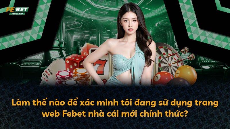 Làm thế nào để xác minh tôi đang sử dụng trang web Febet nhà cái mới chính thức?