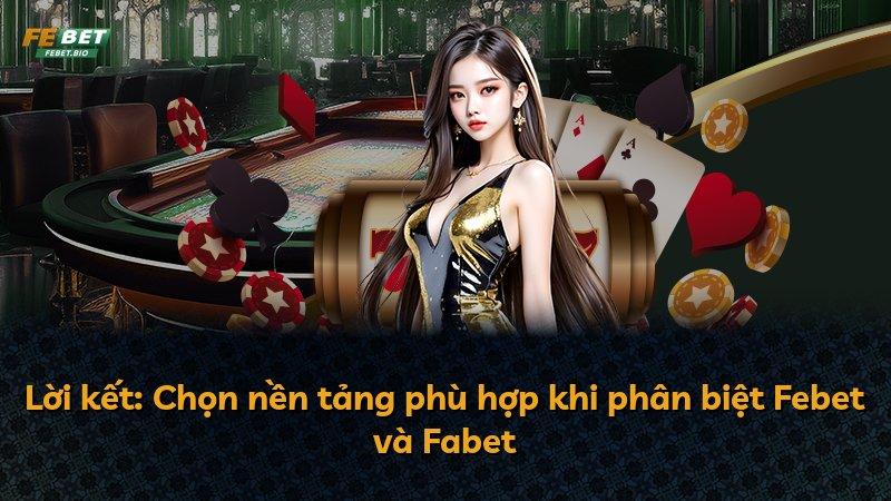 Lời kết: Chọn nền tảng phù hợp khi phân biệt Febet và Fabet