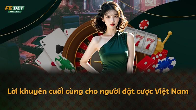 Lời khuyên cuối cùng cho người đặt cược Việt Nam