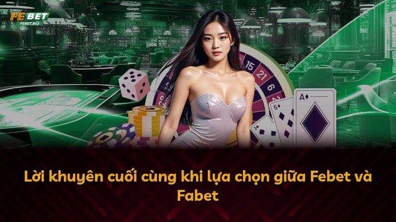 Lời khuyên cuối cùng khi lựa chọn giữa Febet và Fabet
