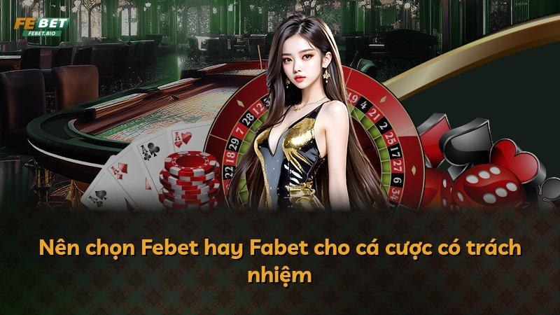 Nên chọn Febet hay Fabet cho cá cược có trách nhiệm