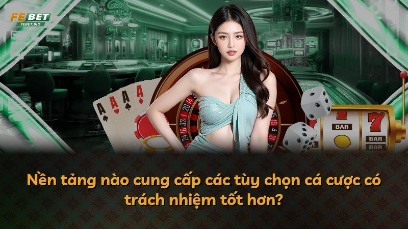 Nền tảng nào cung cấp các tùy chọn cá cược có trách nhiệm tốt hơn?