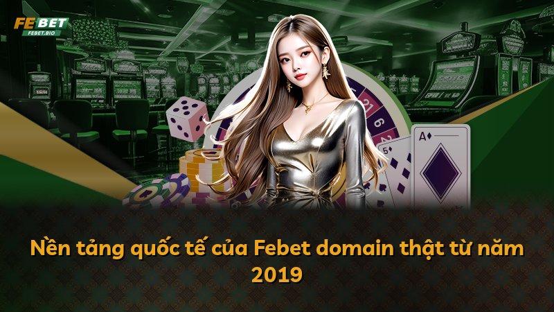 Nền tảng quốc tế của Febet domain thật từ năm 2019