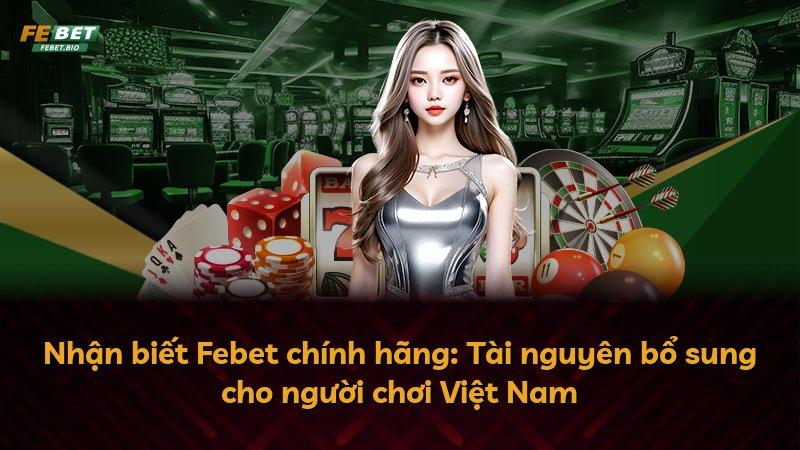 Nhận biết Febet chính hãng: Tài nguyên bổ sung cho người chơi Việt Nam