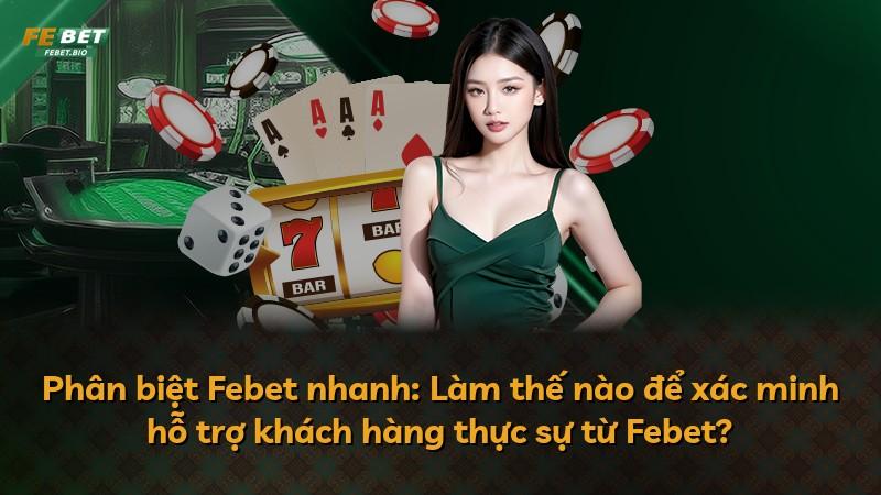 Phân biệt Febet nhanh: Làm thế nào để xác minh hỗ trợ khách hàng thực sự từ Febet?